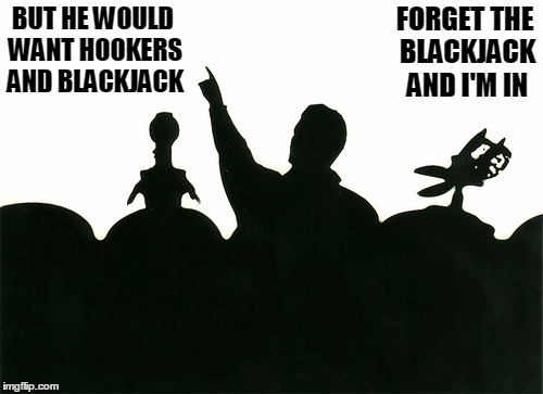 MST3k | BUT HE WOULD WANT HOOKERS AND BLACKJACK FORGET THE BLACKJACK AND I'M IN | image tagged in mst3k | made w/ Imgflip meme maker
