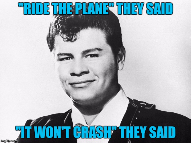 Ritchie Valens questioning what he did 58 years ago. | "RIDE THE PLANE" THEY SAID; "IT WON'T CRASH" THEY SAID | image tagged in plane crash,regrets,memes | made w/ Imgflip meme maker