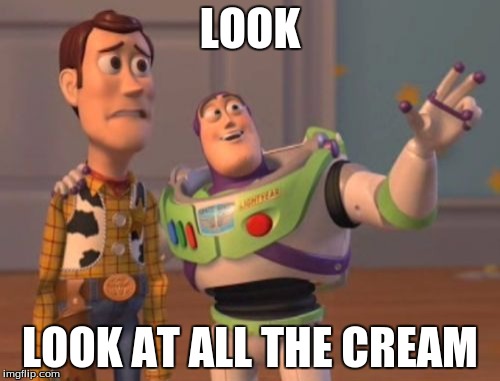 X, X Everywhere Meme | LOOK; LOOK AT ALL THE CREAM | image tagged in memes,x x everywhere | made w/ Imgflip meme maker