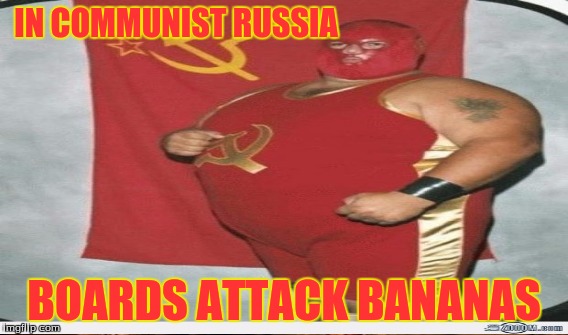 IN COMMUNIST RUSSIA BOARDS ATTACK BANANAS | made w/ Imgflip meme maker
