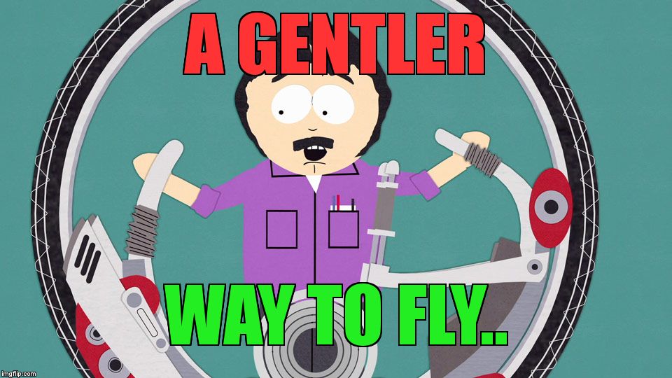 A GENTLER; WAY TO FLY.. | image tagged in the only way to fly | made w/ Imgflip meme maker