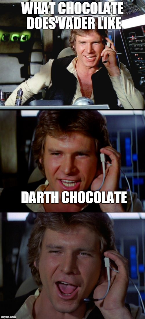 Bad Pun Han Solo | WHAT CHOCOLATE DOES VADER LIKE; DARTH CHOCOLATE | image tagged in bad pun han solo | made w/ Imgflip meme maker