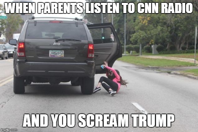 Kicked Out of Car | WHEN PARENTS LISTEN TO CNN RADIO; AND YOU SCREAM TRUMP | image tagged in kicked out of car | made w/ Imgflip meme maker