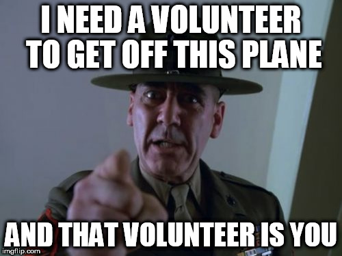 Sergeant Hartmann | I NEED A VOLUNTEER TO GET OFF THIS PLANE; AND THAT VOLUNTEER IS YOU | image tagged in memes,sergeant hartmann | made w/ Imgflip meme maker