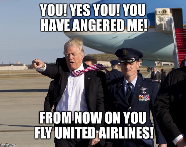 YOU! YES YOU! YOU HAVE ANGERED ME! FROM NOW ON YOU FLY UNITED AIRLINES! | made w/ Imgflip meme maker