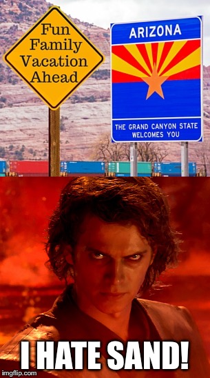 I HATE SAND! | image tagged in anakin skywalker,sand,star wars,arizona,arizona state | made w/ Imgflip meme maker