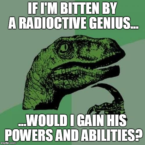 Philosoraptor Meme | IF I'M BITTEN BY A RADIOCTIVE GENIUS... ...WOULD I GAIN HIS POWERS AND ABILITIES? | image tagged in memes,philosoraptor | made w/ Imgflip meme maker
