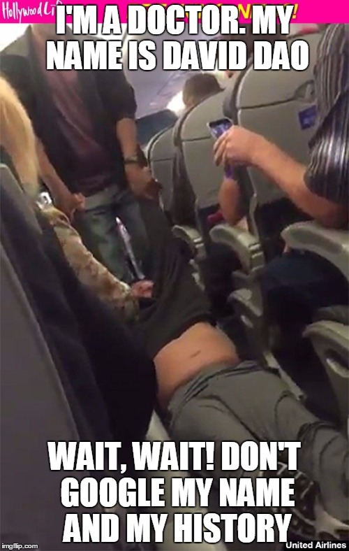 United Airlines | I'M A DOCTOR. MY NAME IS DAVID DAO; WAIT, WAIT! DON'T GOOGLE MY NAME AND MY HISTORY | image tagged in united airlines | made w/ Imgflip meme maker