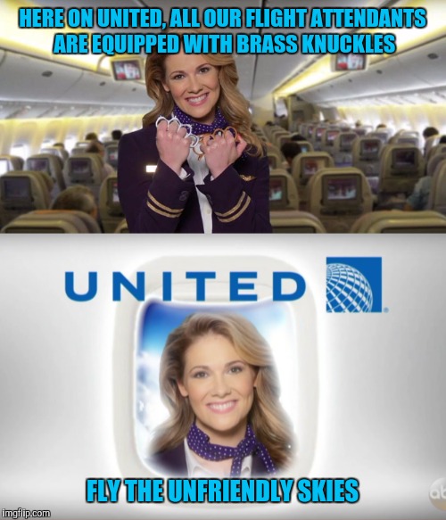 The unfriendly skies | HERE ON UNITED, ALL OUR FLIGHT ATTENDANTS ARE EQUIPPED WITH BRASS KNUCKLES; FLY THE UNFRIENDLY SKIES | image tagged in united airlines | made w/ Imgflip meme maker