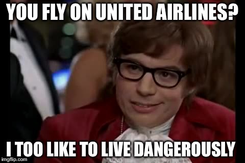 I Too Like To Live Dangerously | YOU FLY ON UNITED AIRLINES? I TOO LIKE TO LIVE DANGEROUSLY | image tagged in memes,i too like to live dangerously | made w/ Imgflip meme maker
