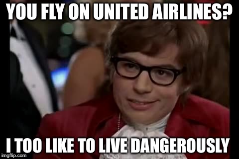 I Too Like To Live Dangerously Meme | YOU FLY ON UNITED AIRLINES? I TOO LIKE TO LIVE DANGEROUSLY | image tagged in memes,i too like to live dangerously | made w/ Imgflip meme maker