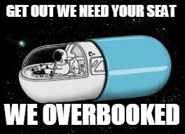 GET OUT WE NEED YOUR SEAT; WE OVERBOOKED | image tagged in capsule | made w/ Imgflip meme maker