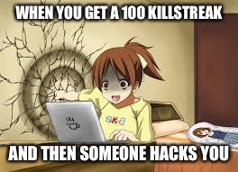 Anime girl punches the wall | WHEN YOU GET A 100 KILLSTREAK; AND THEN SOMEONE HACKS YOU | image tagged in anime girl punches the wall | made w/ Imgflip meme maker