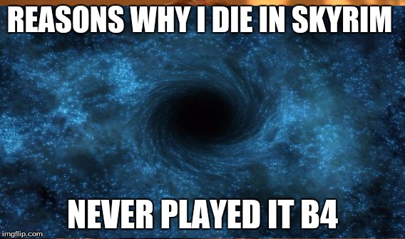 REASONS WHY I DIE IN SKYRIM NEVER PLAYED IT B4 | made w/ Imgflip meme maker