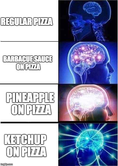 Expanding Brain Meme | REGULAR PIZZA; BARBACUE SAUCE ON PIZZA; PINEAPPLE ON PIZZA; KETCHUP ON PIZZA | image tagged in expanding brain | made w/ Imgflip meme maker