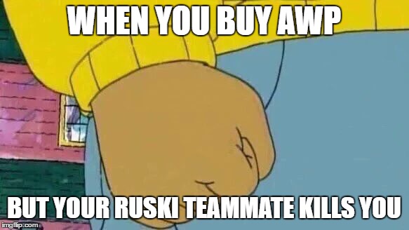 Arthur Fist Meme | WHEN YOU BUY AWP; BUT YOUR RUSKI TEAMMATE KILLS YOU | image tagged in memes,arthur fist | made w/ Imgflip meme maker