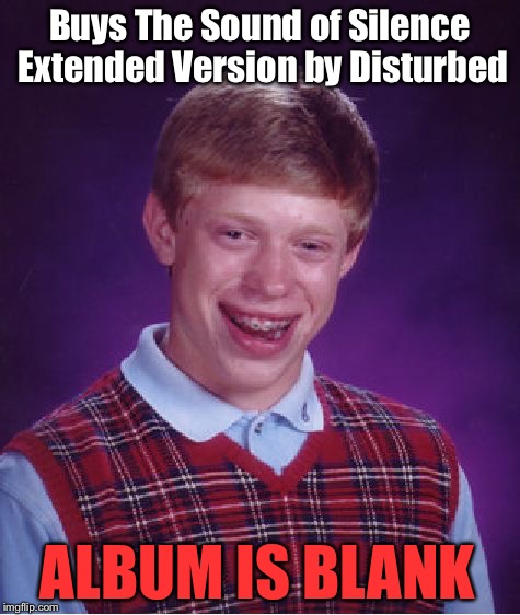 Bad Luck Brian Meme | Buys The Sound of Silence Extended Version by Disturbed; ALBUM IS BLANK | image tagged in memes,bad luck brian | made w/ Imgflip meme maker