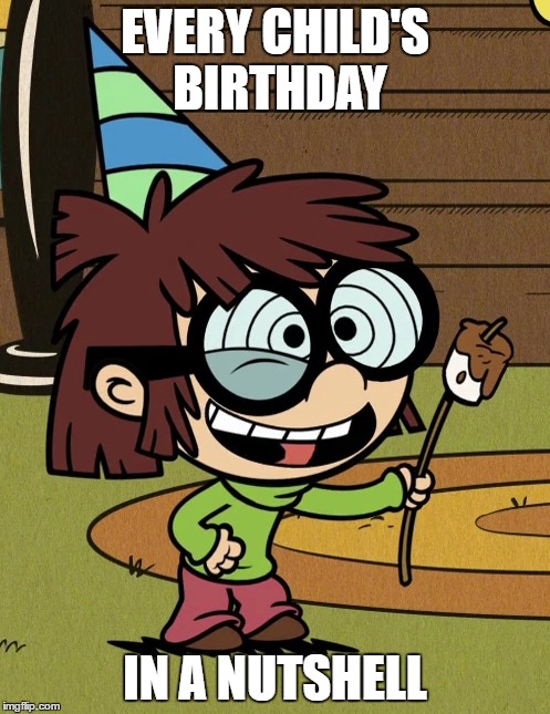 Kids are like... | EVERY CHILD'S BIRTHDAY; IN A NUTSHELL | image tagged in the loud house,birthday,sugar rush | made w/ Imgflip meme maker