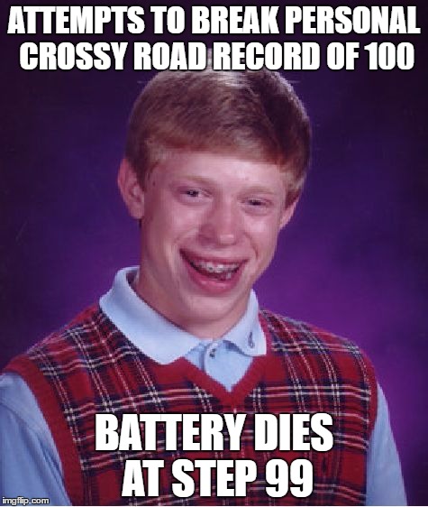 Bad Luck Brian Meme | ATTEMPTS TO BREAK PERSONAL CROSSY ROAD RECORD OF 100; BATTERY DIES AT STEP 99 | image tagged in memes,bad luck brian | made w/ Imgflip meme maker