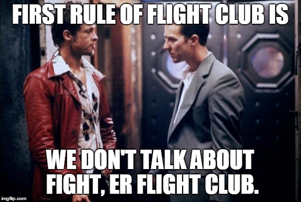 Fight Club | FIRST RULE OF FLIGHT CLUB IS; WE DON'T TALK ABOUT FIGHT, ER FLIGHT CLUB. | image tagged in fight club | made w/ Imgflip meme maker