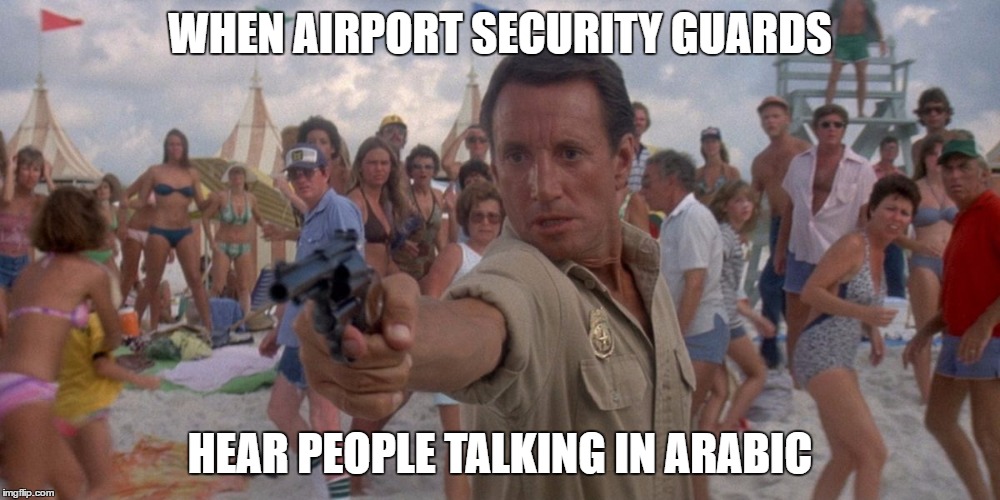 Brody loses it | WHEN AIRPORT SECURITY GUARDS; HEAR PEOPLE TALKING IN ARABIC | image tagged in brody loses it | made w/ Imgflip meme maker