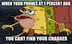 Spongegar |  WHEN YOUR PHONES AT 1 PERCENT AND; YOU CANT FIND YOUR CHARGER | image tagged in memes,spongegar | made w/ Imgflip meme maker