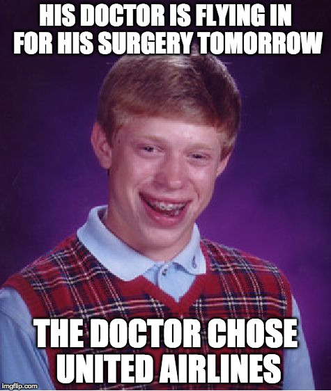 Bad Luck Doctor | HIS DOCTOR IS FLYING IN FOR HIS SURGERY TOMORROW; THE DOCTOR CHOSE UNITED AIRLINES | image tagged in memes,bad luck brian,delta,united airlines,doctor | made w/ Imgflip meme maker
