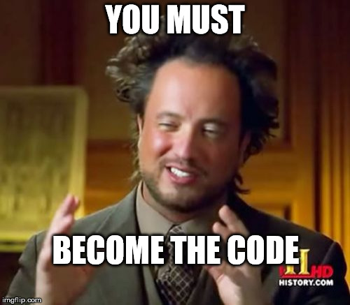 Ancient Aliens Meme | YOU MUST; BECOME THE CODE | image tagged in memes,ancient aliens | made w/ Imgflip meme maker