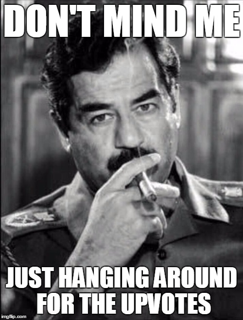 Saddam Noir, just "hanging" around for the upvotes.... |  DON'T MIND ME; JUST HANGING AROUND FOR THE UPVOTES | image tagged in saddam smoking noir,upvotes,funny,memes,dark humor,dank memes | made w/ Imgflip meme maker