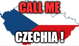 Czech | CALL ME; CZECHIA ! | image tagged in czech | made w/ Imgflip meme maker