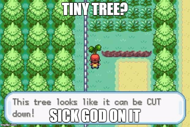 Pokemon Logic | TINY TREE? SICK GOD ON IT | image tagged in pokemon tree,meme,cut,hm01,arceus,legendaries | made w/ Imgflip meme maker