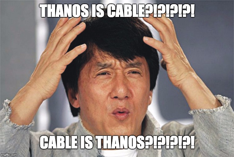 Jackie Chan Confused | THANOS IS CABLE?!?!?!?! CABLE IS THANOS?!?!?!?! | image tagged in jackie chan confused | made w/ Imgflip meme maker