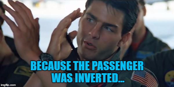 Maverick explains what happened on flight 3411... | BECAUSE THE PASSENGER WAS INVERTED... | image tagged in top gun inverted,memes,united airlines,flight 3411,top gun,films | made w/ Imgflip meme maker