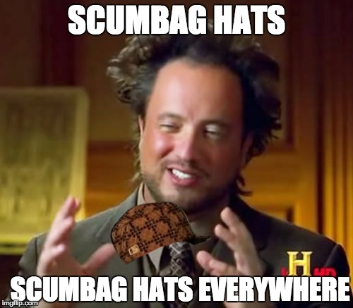 Ancient Aliens Meme | SCUMBAG HATS; SCUMBAG HATS EVERYWHERE | image tagged in memes,ancient aliens,scumbag | made w/ Imgflip meme maker