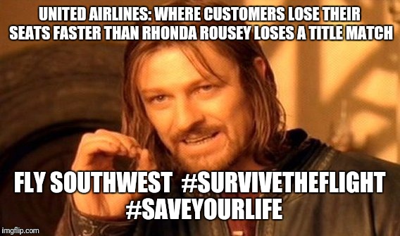 One Does Not Simply | UNITED AIRLINES: WHERE CUSTOMERS LOSE THEIR SEATS FASTER THAN RHONDA ROUSEY LOSES A TITLE MATCH; FLY SOUTHWEST 
#SURVIVETHEFLIGHT 
#SAVEYOURLIFE | image tagged in memes,one does not simply | made w/ Imgflip meme maker