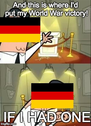 Germany after both world wars | And this is where I'd put my World War victory! IF I HAD ONE | image tagged in memes,this is where i'd put my trophy if i had one | made w/ Imgflip meme maker