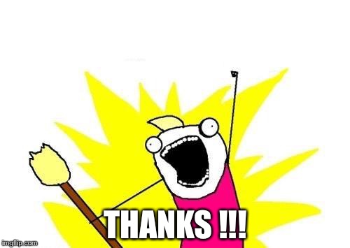 X All The Y Meme | THANKS !!! | image tagged in memes,x all the y | made w/ Imgflip meme maker