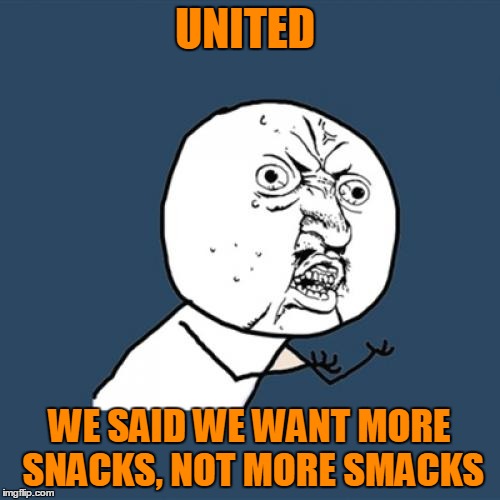 Y U No Meme | UNITED WE SAID WE WANT MORE SNACKS, NOT MORE SMACKS | image tagged in memes,y u no | made w/ Imgflip meme maker