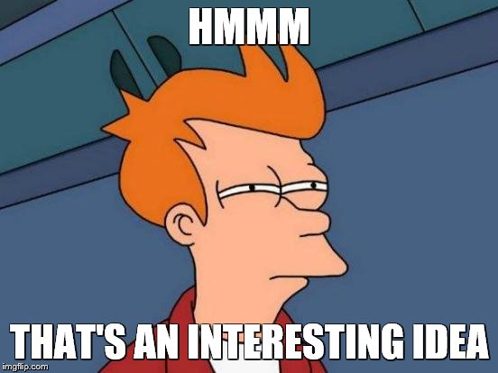 Futurama Fry Meme | HMMM THAT'S AN INTERESTING IDEA | image tagged in memes,futurama fry | made w/ Imgflip meme maker