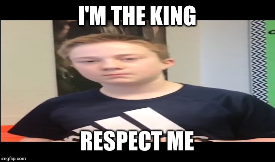 I'm the king | I'M THE KING; RESPECT ME | image tagged in funny,respect,memes | made w/ Imgflip meme maker