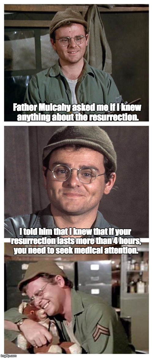 Bad Pun Radar | Father Mulcahy asked me if I knew anything about the resurrection. I told him that I knew that if your resurrection lasts more than 4 hours, you need to seek medical attention. | image tagged in bad pun radar | made w/ Imgflip meme maker