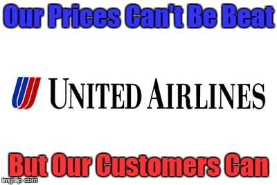 United Beats | Our Prices Can't Be Beat; But Our Customers Can | image tagged in funny,united airlines | made w/ Imgflip meme maker