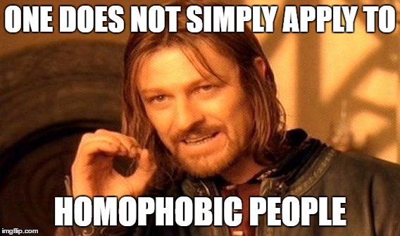 One Does Not Simply Meme | ONE DOES NOT SIMPLY APPLY TO; HOMOPHOBIC PEOPLE | image tagged in memes,one does not simply,nsfw | made w/ Imgflip meme maker