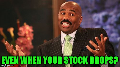 Steve Harvey Meme | EVEN WHEN YOUR STOCK DROPS? | image tagged in memes,steve harvey | made w/ Imgflip meme maker