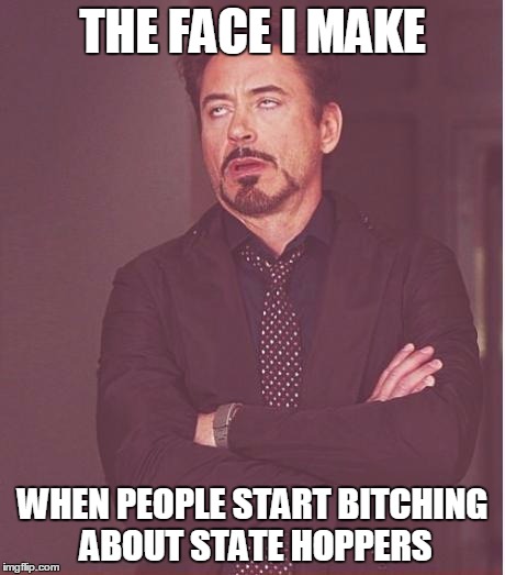 Face You Make Robert Downey Jr Meme | THE FACE I MAKE; WHEN PEOPLE START BITCHING ABOUT STATE HOPPERS | image tagged in memes,face you make robert downey jr | made w/ Imgflip meme maker