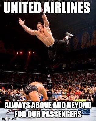 WWE | UNITED AIRLINES; ALWAYS ABOVE AND BEYOND FOR OUR PASSENGERS | image tagged in wwe | made w/ Imgflip meme maker