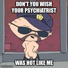 DON'T YOU WISH YOUR PSYCHIATRIST WAS HOT LIKE ME | made w/ Imgflip meme maker