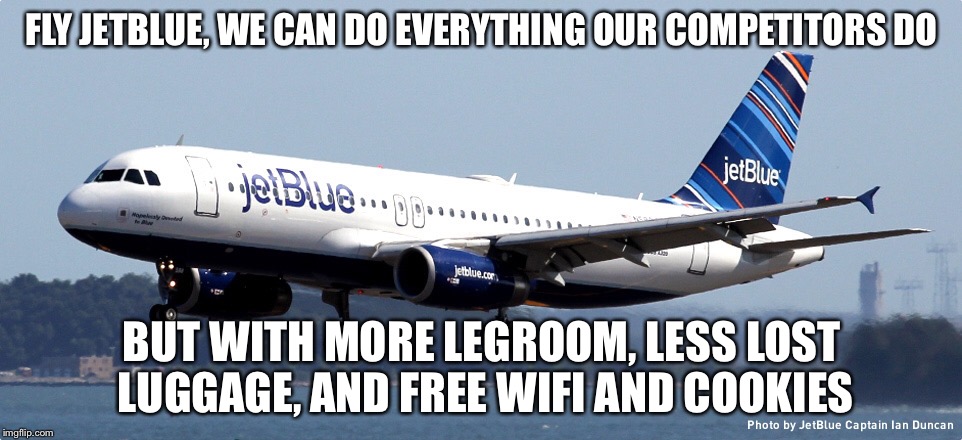 FLY JETBLUE, WE CAN DO EVERYTHING OUR COMPETITORS DO BUT WITH MORE LEGROOM, LESS LOST LUGGAGE, AND FREE WIFI AND COOKIES | made w/ Imgflip meme maker