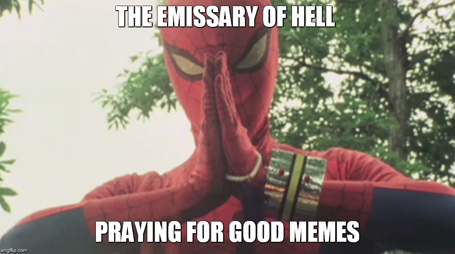 THE EMISSARY OF HELL; PRAYING FOR GOOD MEMES | image tagged in spiderman,memes,japanese spiderman,emissary of hell | made w/ Imgflip meme maker