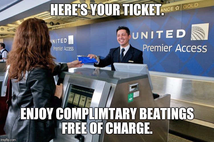 United Airlines | HERE'S YOUR TICKET. ENJOY COMPLIMTARY BEATINGS FREE OF CHARGE. | image tagged in united airlines | made w/ Imgflip meme maker